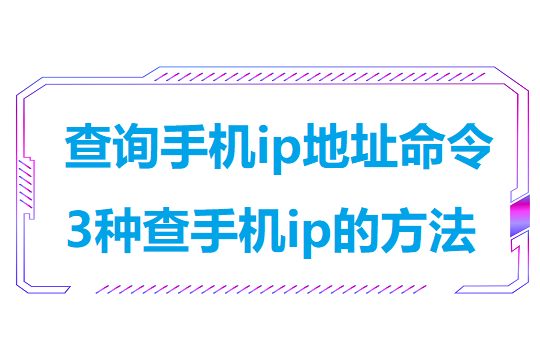 查询手机ip地址命令(3种查手机ip的方法）