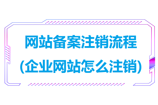 网站备案注销流程(企业网站怎么注销备案)