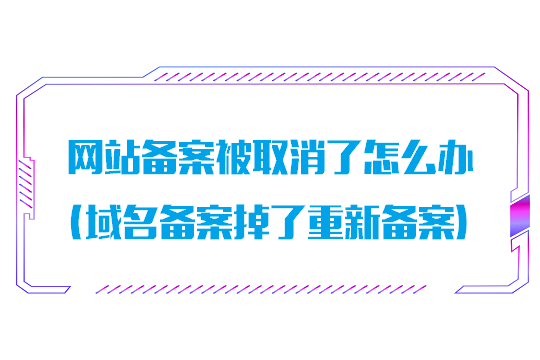 网站备案被取消了怎么办(域名备案掉了重新备案)