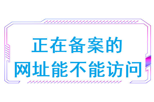 正在备案的网址能不能访问（域名要备案才能访问吗）