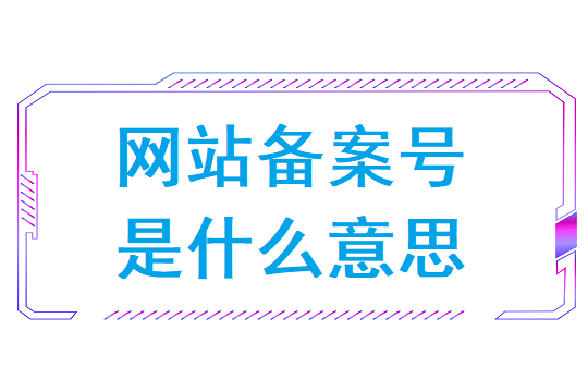 网站备案号是什么意思(网站为什么要备案）