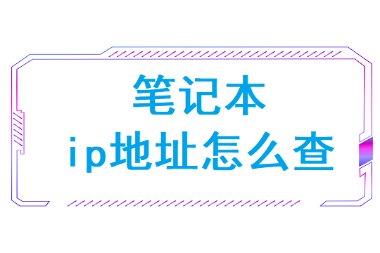 笔记本ip地址怎么查(笔记本本机的ip地址怎么查)