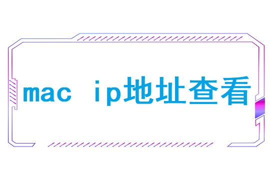 mac ip地址查看（ip地址查询详细地址）