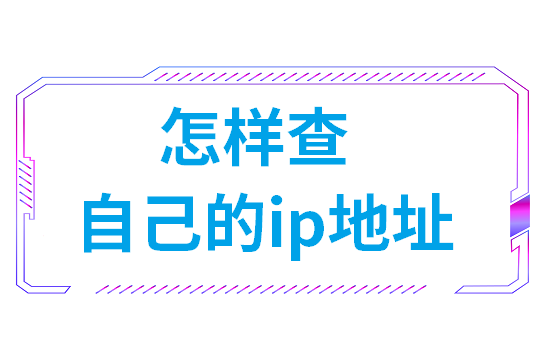 怎样查自己的ip地址(怎样查别人的ip地址)