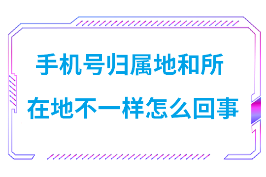 手机号归属地和所在地不一样怎么回事