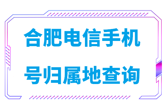 合肥电信手机号归属地查询