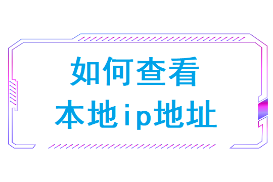 如何查看本地ip地址(如何查看本机的ip地址)