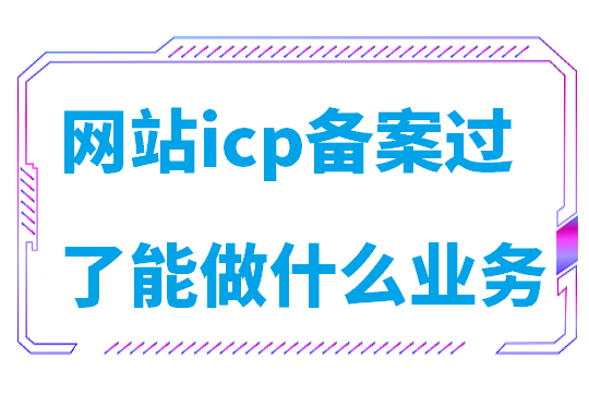 网站icp备案通过了能做什么业务