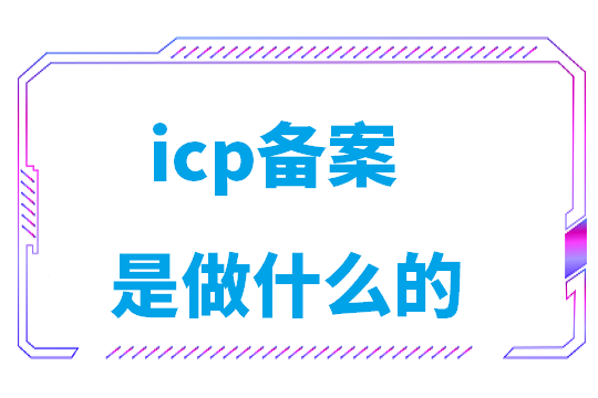icp备案是做什么的(个人网站需要icp备案吗)