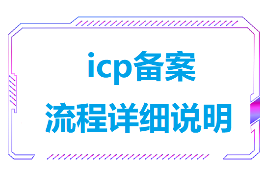 icp备案流程详细说明(icp自主备案流程)